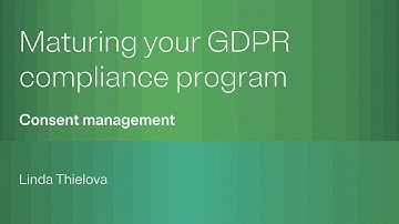 Maturing your GDPR compliance program: Consent management