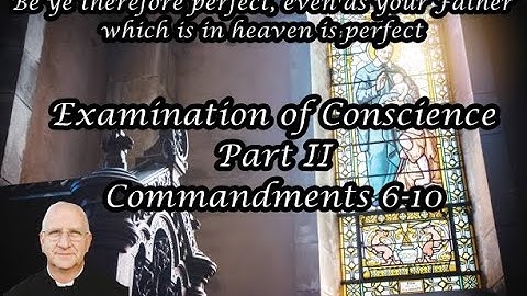 Be Ye Perfect Lenten Mission: Examination of Conscience (Commandments 6-10) ~ Fr. Ripperger