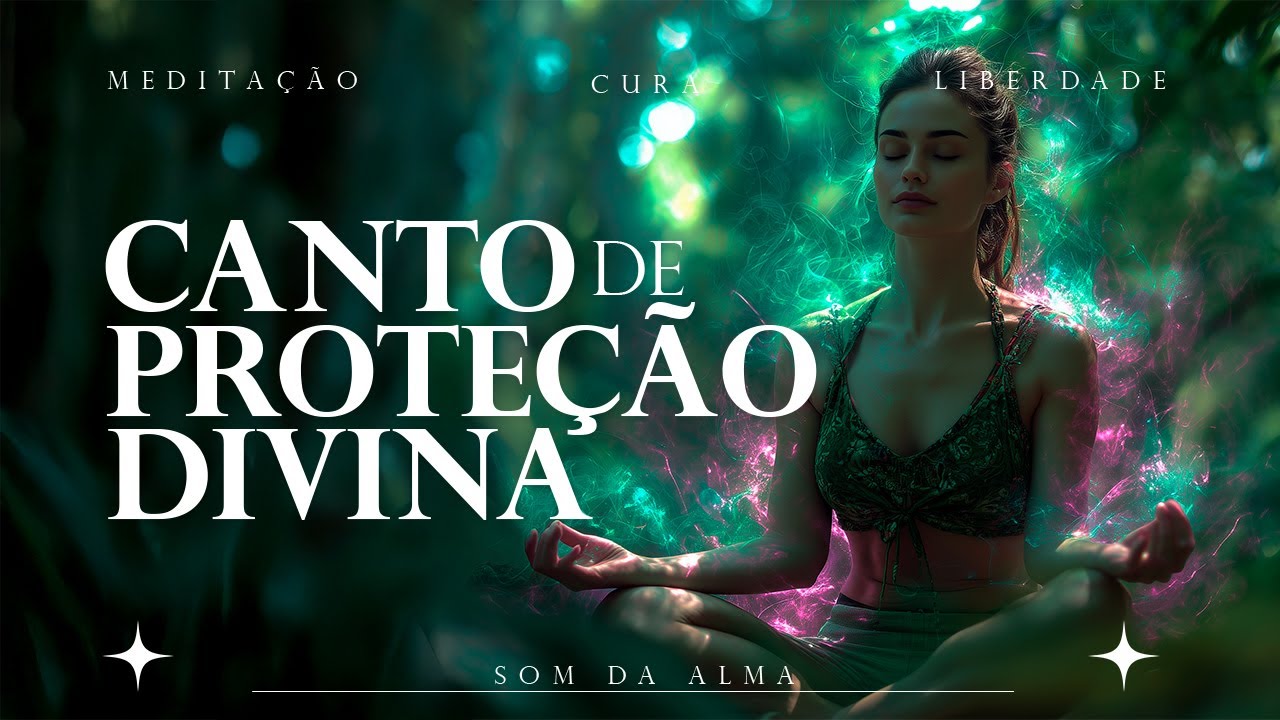 Canto de Proteção | Meditação Para Limpar Energias Negativas e Elevar ...