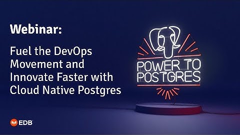 Webinar: Fuel the DevOps Movement and Innovate Faster with Cloud Native Postgres