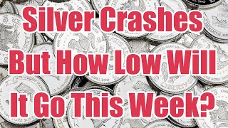 Silver Crashes But How Low Will It Go This Week?