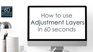 How to use Photoshop Adjustment Layers in 60 Seconds!