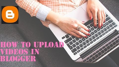 How to upload videos in a Blog (bloggers.com)