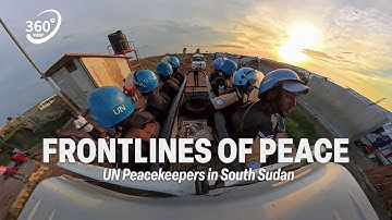 360° VR Experience | Frontlines of Peace: UN Peacekeepers in South Sudan | United Nations