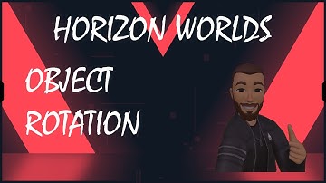 Object Rotation, A Horizon Worlds Tutorial