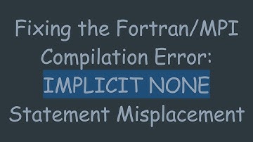 Fixing the Fortran/MPI Compilation Error: IMPLICIT NONE Statement Misplacement
