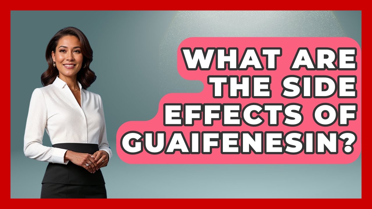 What Are The Side Effects Of Guaifenesin? - Pharmaceutical Insights