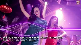 Nhạc Trend Tiktok Remix 2024 - BXH Top 20 Bài Hát Hot Trend TikTok Mới Nhất 2024