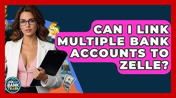 Can I Link Multiple Bank Accounts To Zelle? - Ask Your Bank Teller