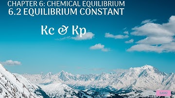 6.2 Equilibrium Constant - Kc & Kp
