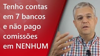 Como ter contas em 7 bancos e não pagar comissões em nenhum