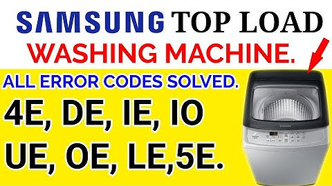 samsung top load washing machine error codes 4E, DE, IE, IO,UE, OE, LE,5E.