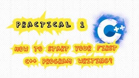 Practical@Lesson 1: How to Start Your First C++ Program Writing