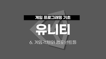 6. 유니티 게임 프로그래밍 :  게임객체와 컴포넌트들