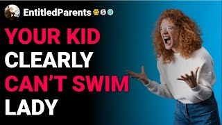 r/EntitledParents Your kid clearly can’t swim lady reddit stories