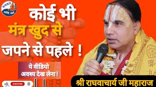 कोई भी मंत्र खुद से जपने से पहले ! ये वीडियोअवश्य देख लेना ! Shri raghavacharya ji Maharaj ।