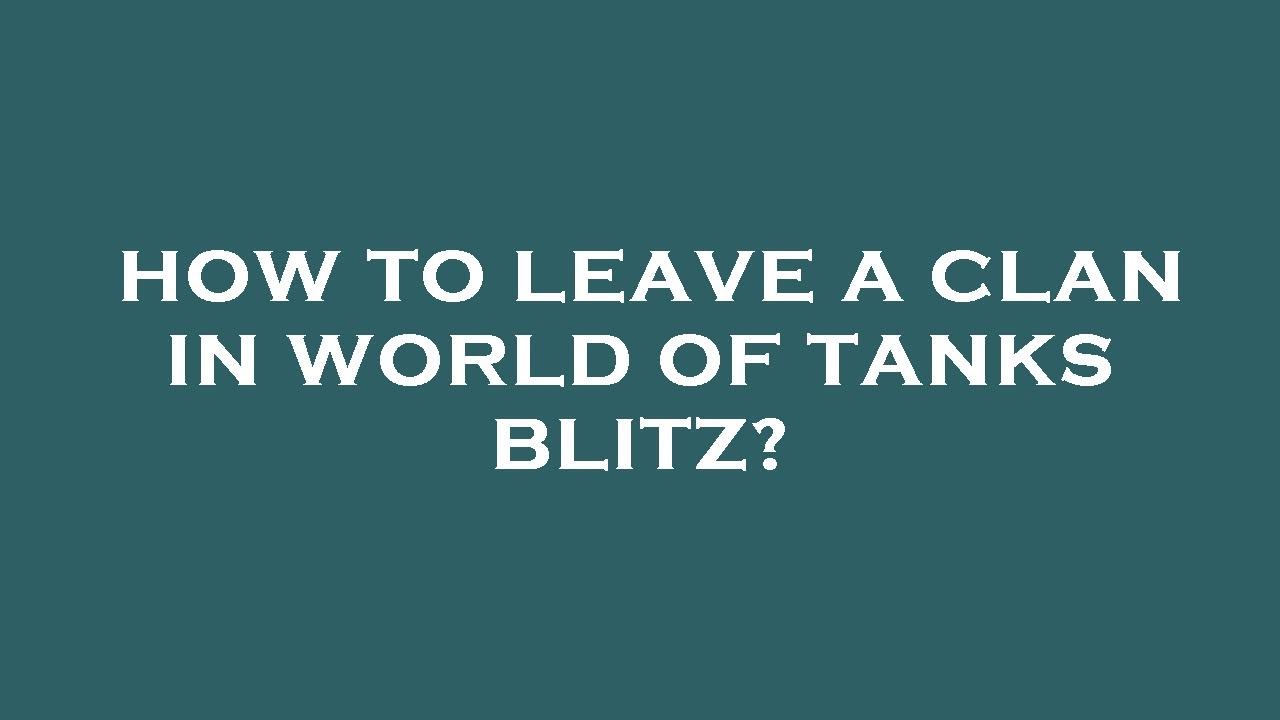 How To Leave A Clan In World Of Tanks Blitz Youtube