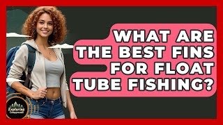 What Are The Best Fins For Float Tube Fishing - Exploring Campgrounds