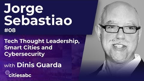 Dinis Guarda interviews Jorge Sebastiao - Tech Thought Leadership, Smart Cities and Cybersecurity