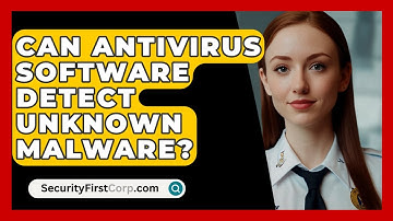 Can Antivirus Software Detect Unknown Malware? - SecurityFirstCorp.com