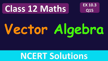 Class 12 Maths | Chapter 10 | Vector Algebra |  Exercise 10.3 - Q15 | NCERT Solutions