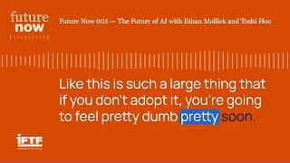 Future Now 005 — The Future of AI with Ethan Mollick and Toshi Hoo