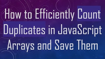 How to Efficiently Count Duplicates in JavaScript Arrays and Save Them