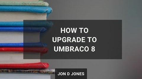 How To Upgrade To Umbraco 8