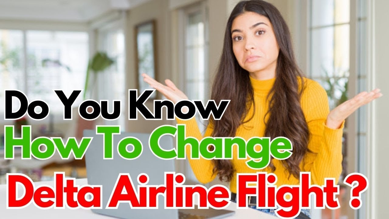 Do you know how to change Delta Airline Flight ?