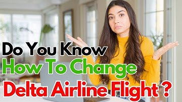 Do you know how to change Delta Airline Flight ?