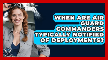 When Are Air Guard Commanders Typically Notified of Deployments? - Air Guard Commanders