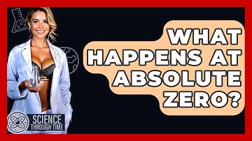 What Happens At Absolute Zero? - Science Through Time