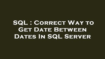 SQL : Correct Way to Get Date Between Dates In SQL Server