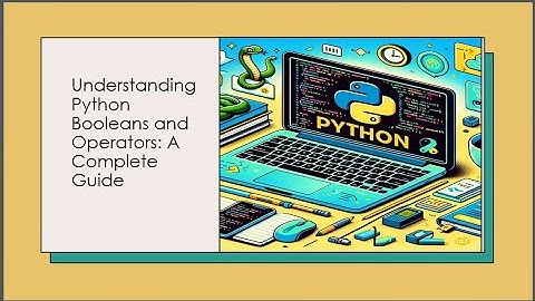 Understanding Python Booleans and Operators: A Complete Guide