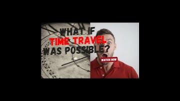 What If Time Travel Was Possible?