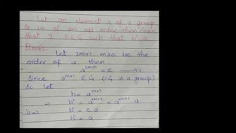 Let an element a of group G be of an odd order, then show that there exist b in G such that b^2=a.