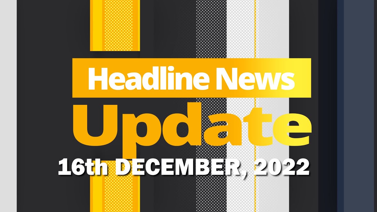 HEADLINE NEWS UPDATE 16th DECEMBER 2022 YouTube headline-news-update-16th-december-2022-youtube