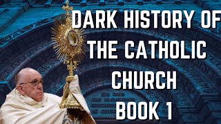 Dark History of the Catholic Church: Book 1