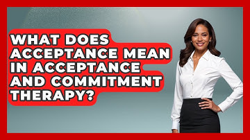 What Does Acceptance Mean In Acceptance And Commitment Therapy? - High School Toolkit