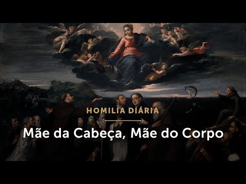 Homilia Diária |  Mãe da Cabeça e do Corpo  (Memória da Bem-aventurada Virgem Maria, Mãe da Igreja)