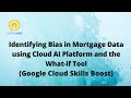 Identifying Bias in Mortgage Data using Cloud AI Platform and the What if Tool-[GSP709]