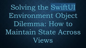 Solving the SwiftUI Environment Object Dilemma: How to Maintain State Across Views