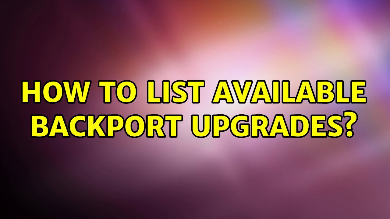 Ubuntu How To List Available Backport Upgrades 3 Solutions YouTube