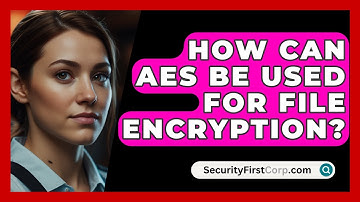 How Can AES Be Used For File Encryption? - SecurityFirstCorp.com