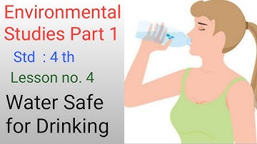 Environmental Studies Part 1 Std : 4 th Lesson no. 4 Water Safe for Drinking