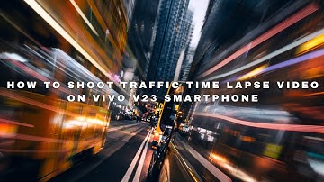 HOW TO CREATE TRAFFIC TIME LAPSE VIDEO BY USING VIVO V23 SMARTPHONE❕