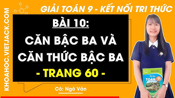 Toán 9 trang 60 Tập 1 (Kết nối tri thức): Căn bậc ba và căn thức bậc ba (DỄ HIỂU NHẤT)