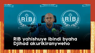Umuvugizi wa RIB yahishuye ibindi byaha Djihad akurikiranyweho||Gukurikirana Yampano n’umukunzi we