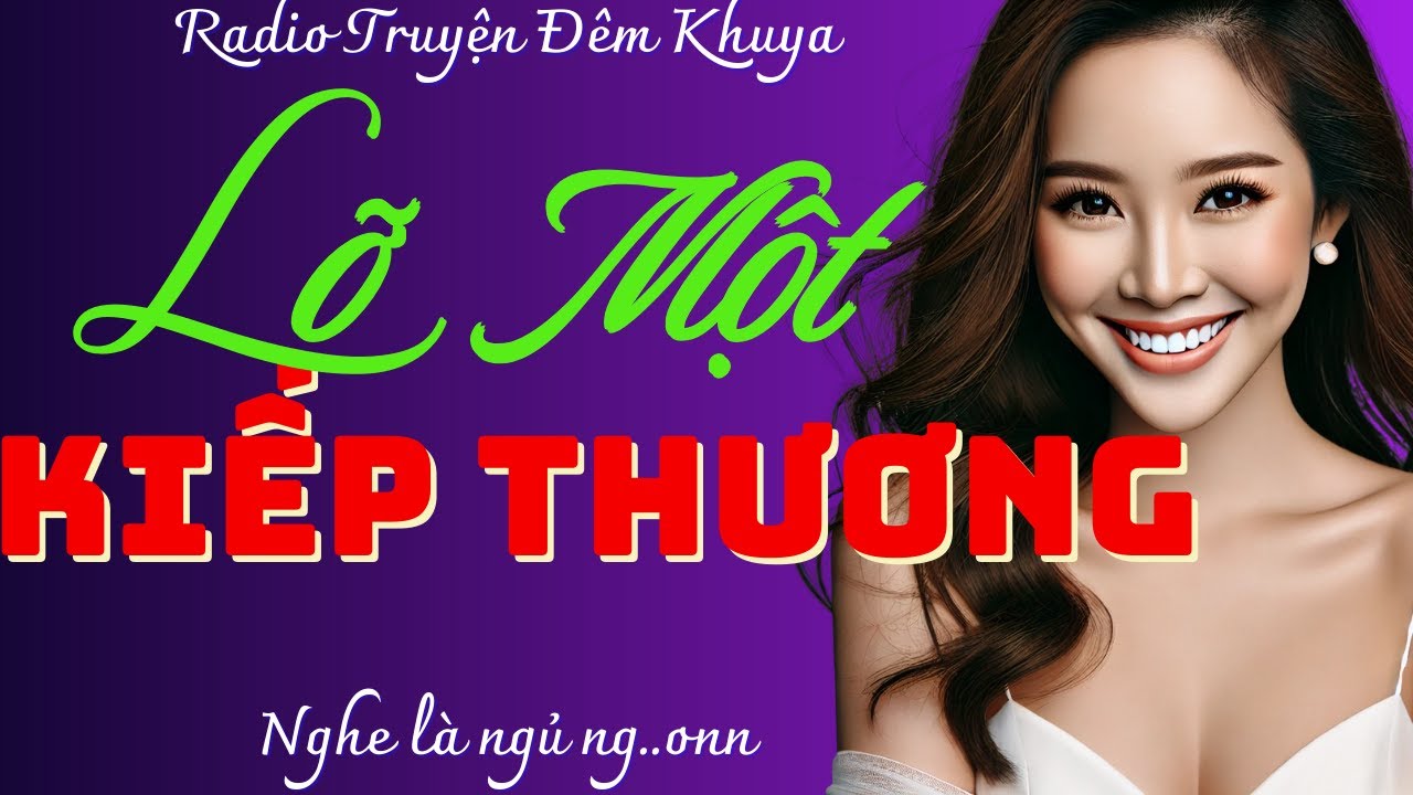 Hay không thể dừng nghe: LỠ MỘT KIẾP THƯƠNG - Đọc truyện đêm khuya 15 phút ngủ ngon
