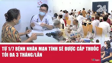 Từ 1/7 bệnh nhân mạn tính sẽ được cấp thuốc tối đa 3 tháng/lần | VTV24